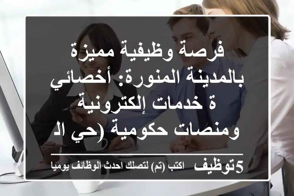فرصة وظيفية مميزة بالمدينة المنورة: أخصائي/ة خدمات إلكترونية ومنصات حكومية (حي السلام)