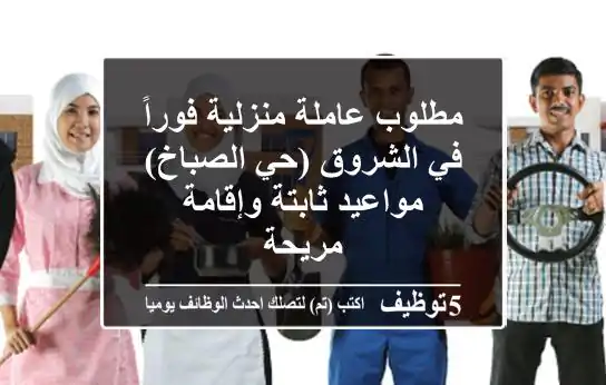 مطلوب عاملة منزلية فوراً في الشروق (حي الصباخ) - مواعيد ثابتة وإقامة مريحة