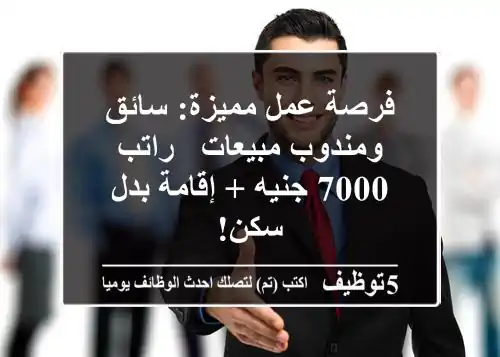 فرصة عمل مميزة: سائق ومندوب مبيعات - راتب 7000 جنيه + إقامة/بدل سكن!