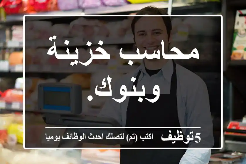 محاسب خزينة وبنوك.