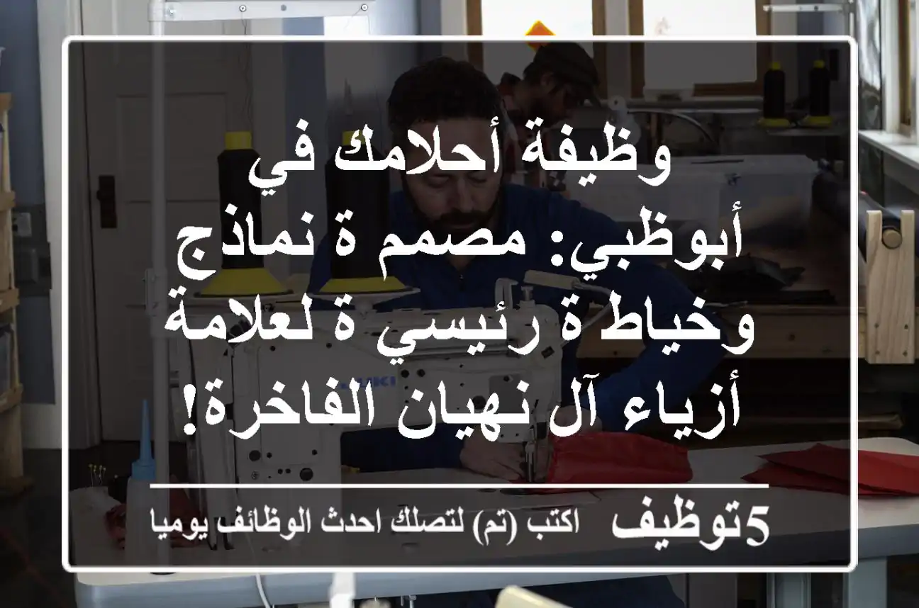 وظيفة أحلامك في أبوظبي: مصمم/ة نماذج وخياط/ة رئيسي/ة لعلامة أزياء آل نهيان الفاخرة!