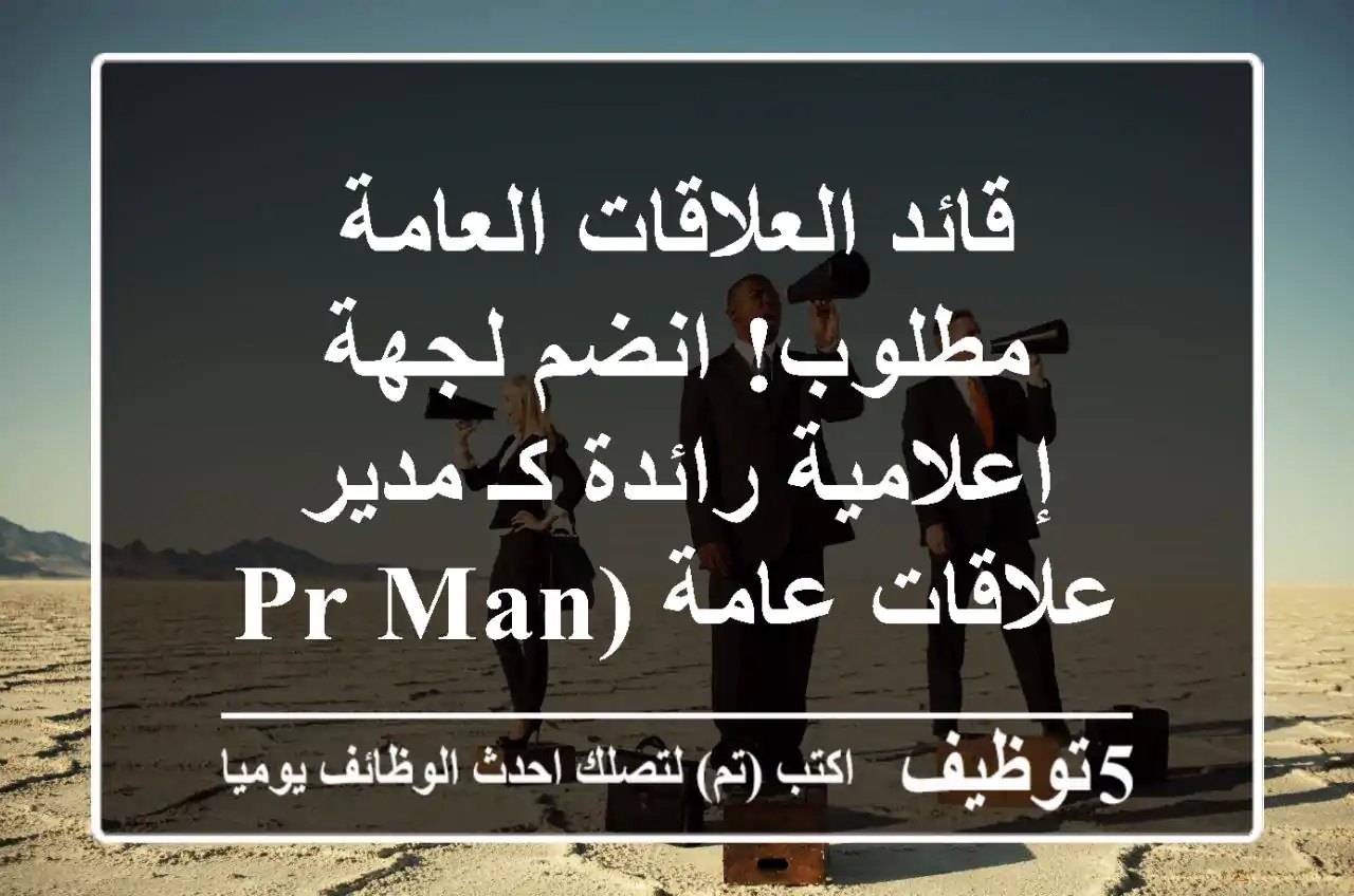 قائد العلاقات العامة مطلوب! انضم لجهة إعلامية رائدة كـ مدير علاقات عامة (PR Manager)