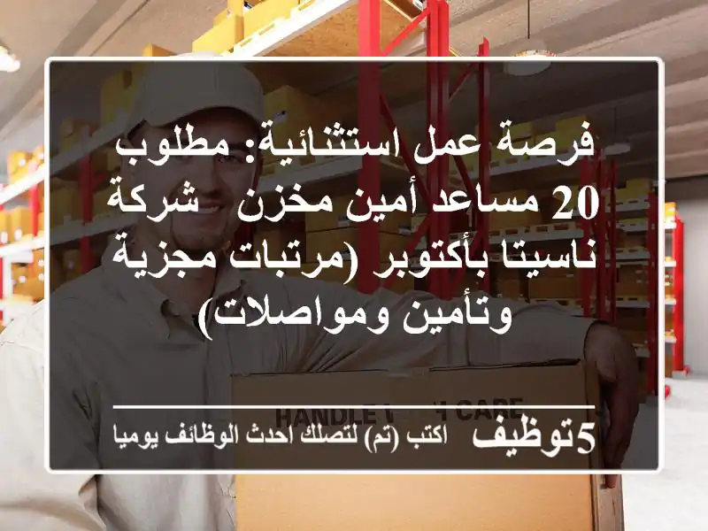 فرصة عمل استثنائية: مطلوب 20 مساعد أمين مخزن - شركة ناسيتا بأكتوبر (مرتبات مجزية وتأمين ومواصلات)