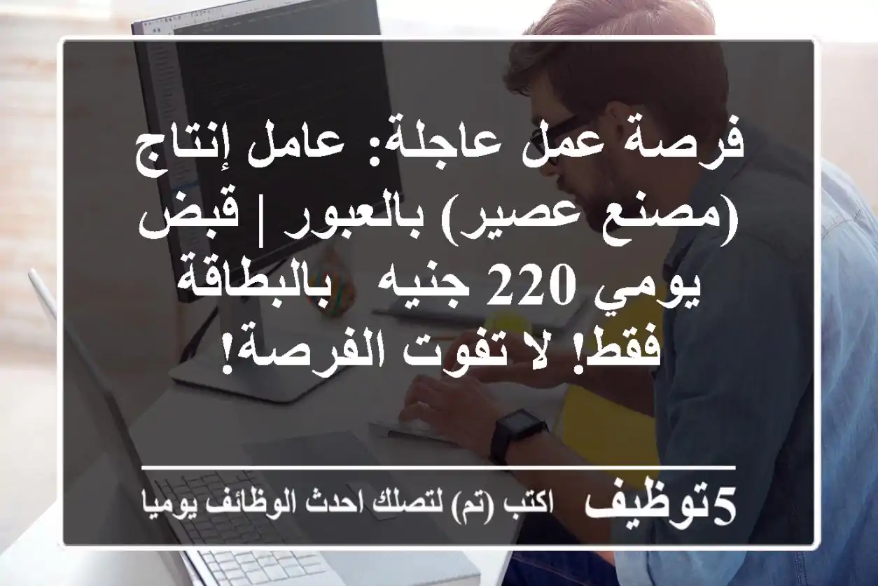 فرصة عمل عاجلة: عامل إنتاج (مصنع عصير) بالعبور | قبض يومي 220 جنيه - بالبطاقة فقط! لا تفوت الفرصة!