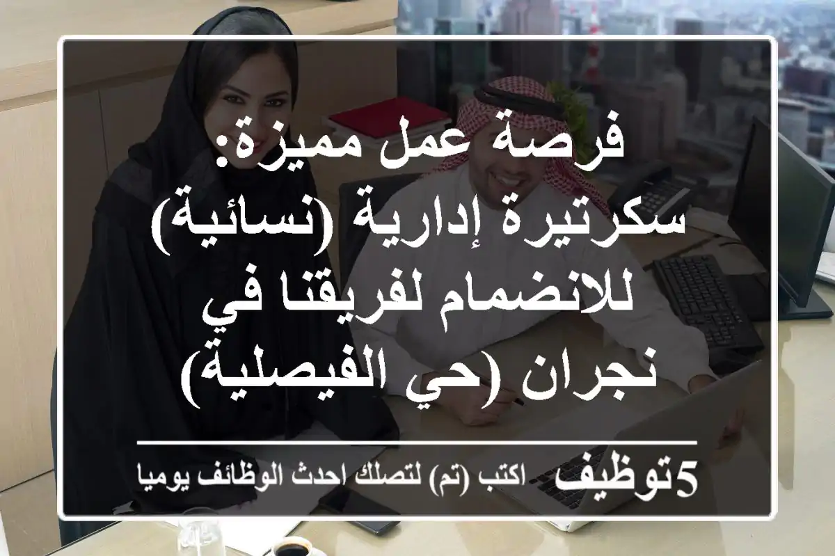 فرصة عمل مميزة: سكرتيرة إدارية (نسائية) للانضمام لفريقنا في نجران (حي الفيصلية)