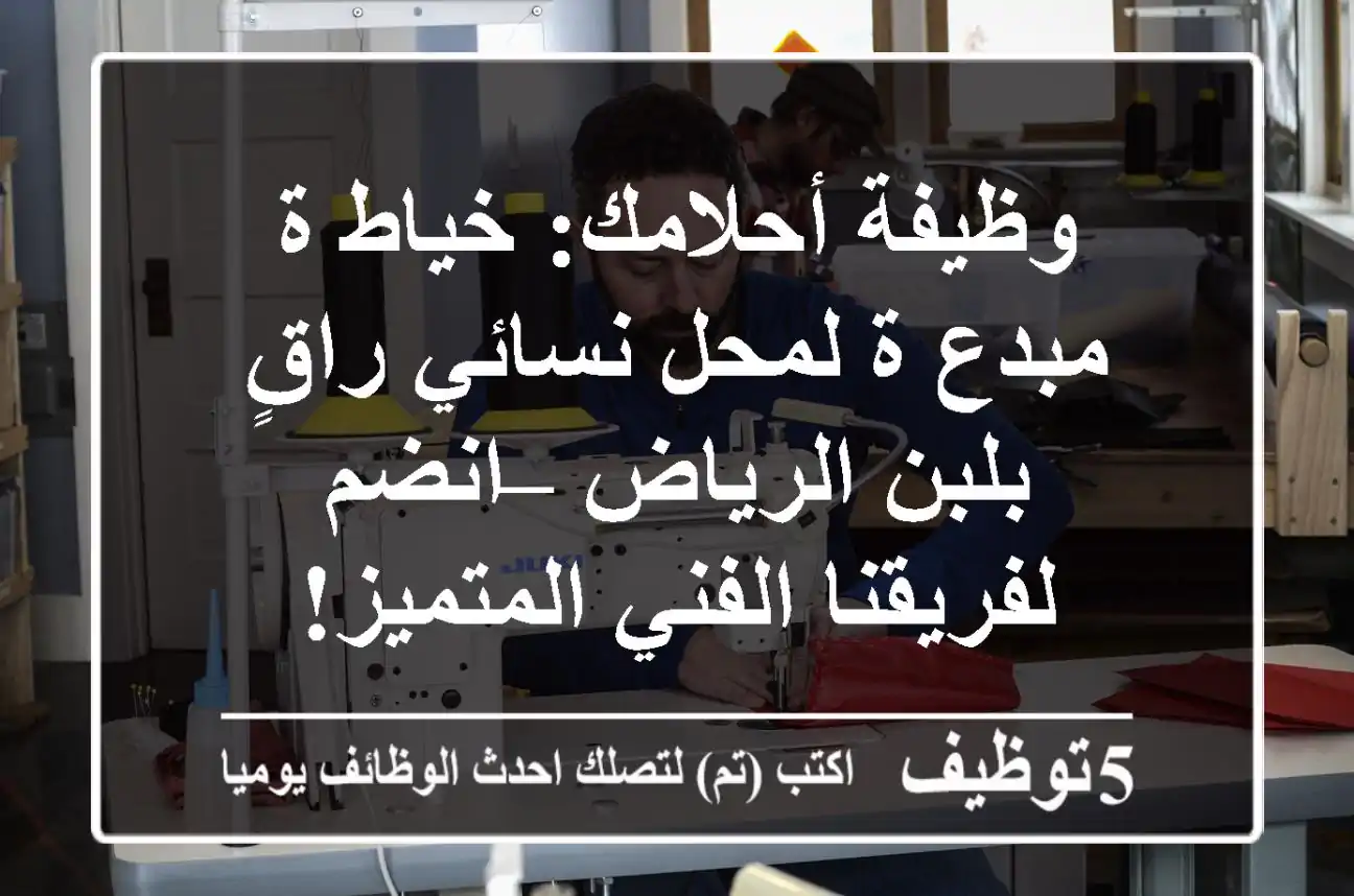 وظيفة أحلامك: خياط/ة مبدع/ة لمحل نسائي راقٍ بلبن الرياض – انضم لفريقنا الفني المتميز!