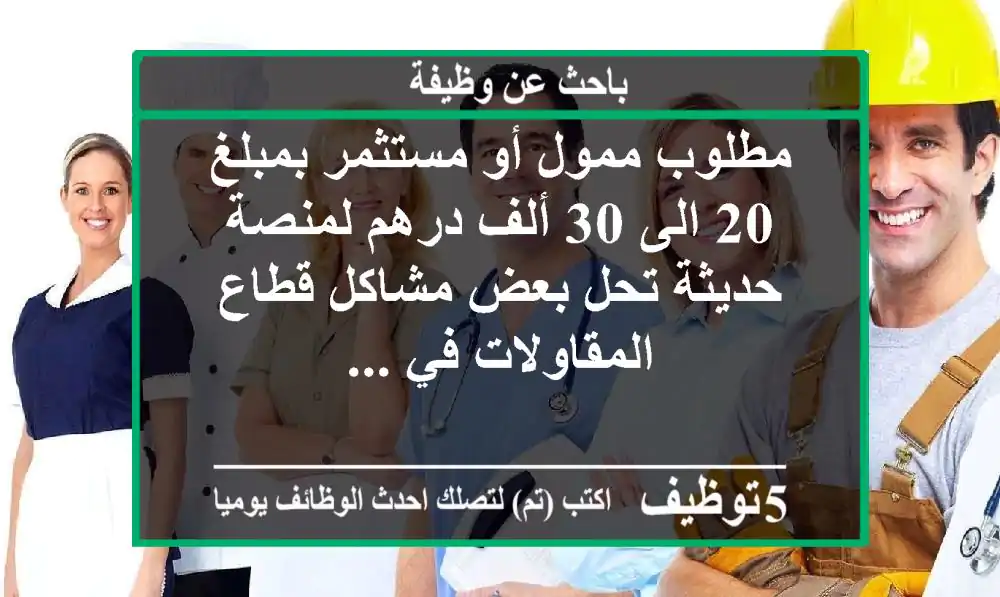مطلوب ممول أو مستثمر بمبلغ 20 الى 30 ألف درهم لمنصة حديثة تحل بعض مشاكل قطاع المقاولات في ...