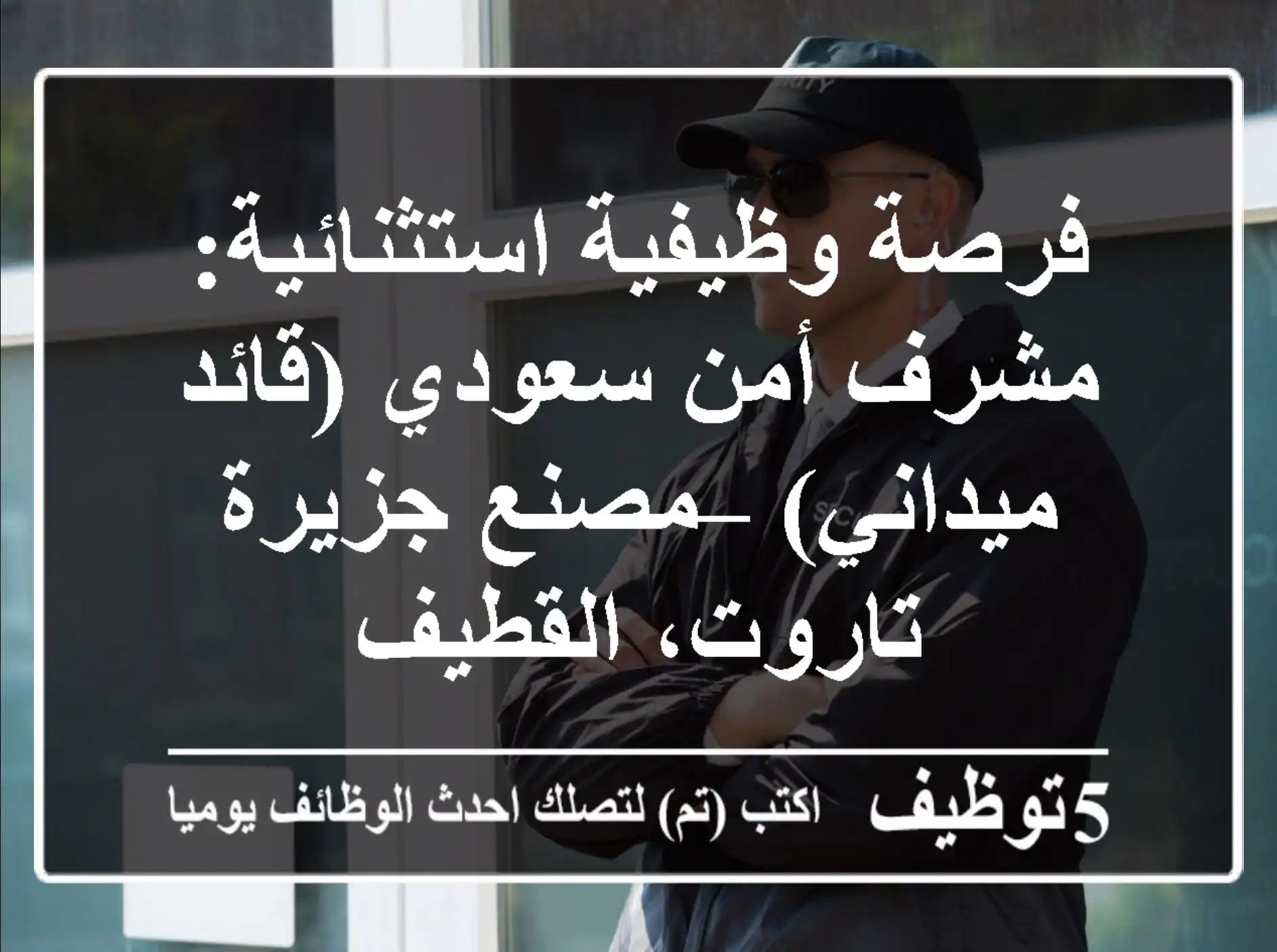 فرصة وظيفية استثنائية: مشرف أمن سعودي (قائد ميداني) – مصنع جزيرة تاروت، القطيف
