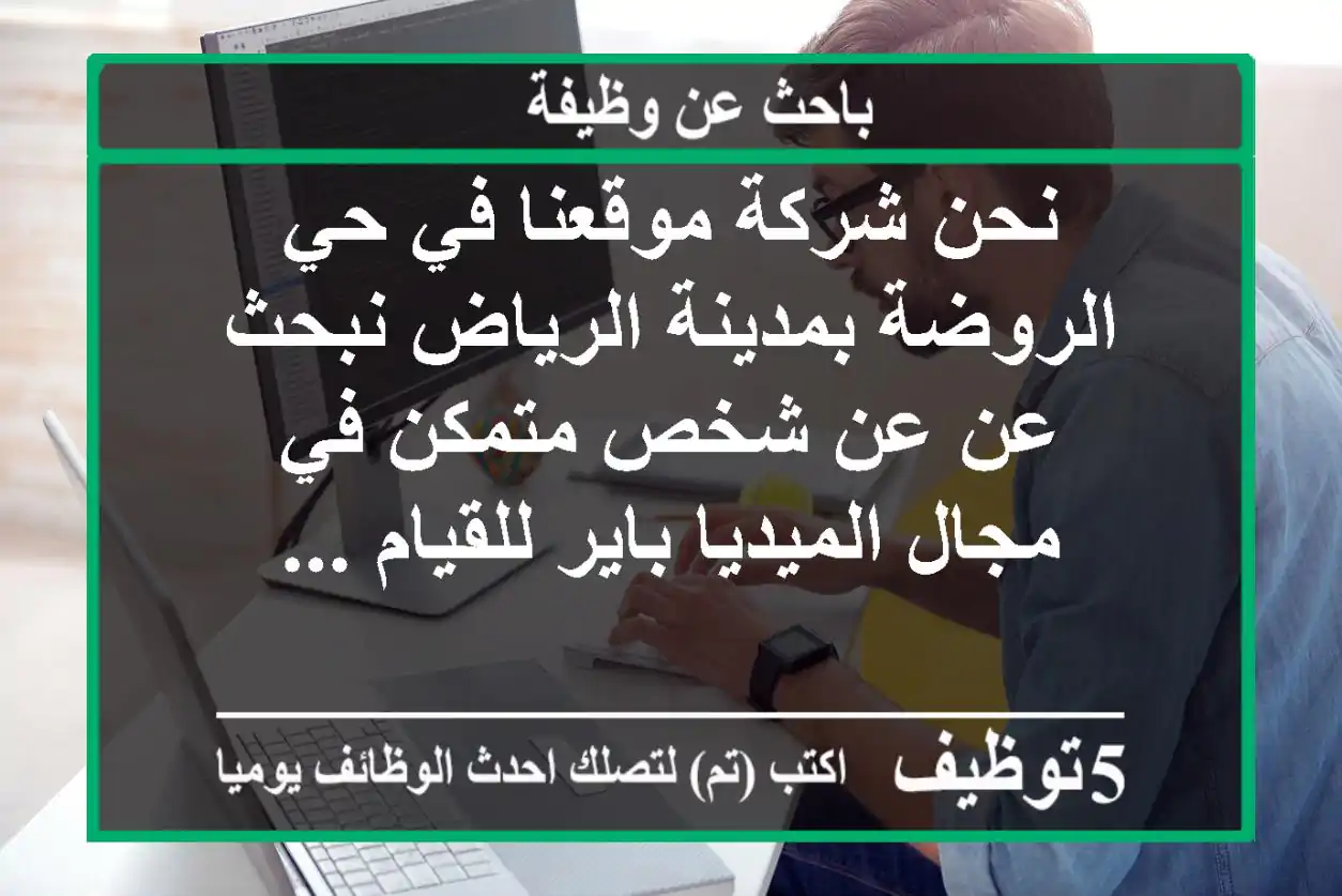نحن شركة موقعنا في حي الروضة بمدينة الرياض نبحث عن عن شخص متمكن في مجال الميديا باير للقيام ...