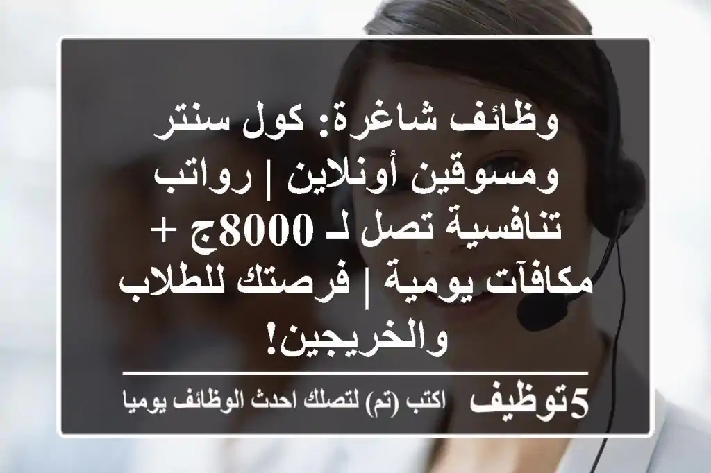 وظائف شاغرة: كول سنتر ومسوقين أونلاين | رواتب تنافسية تصل لـ 8000ج + مكافآت يومية | فرصتك للطلاب والخريجين!