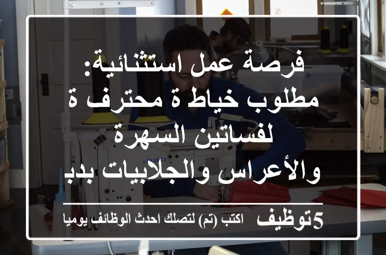 فرصة عمل استثنائية: مطلوب خياط/ة محترف/ة لفساتين السهرة والأعراس والجلابيات بدبي - الخوانيج