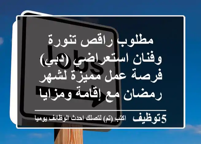 مطلوب راقص تنورة وفنان استعراضي (دبي) - فرصة عمل مميزة لشهر رمضان مع إقامة ومزايا