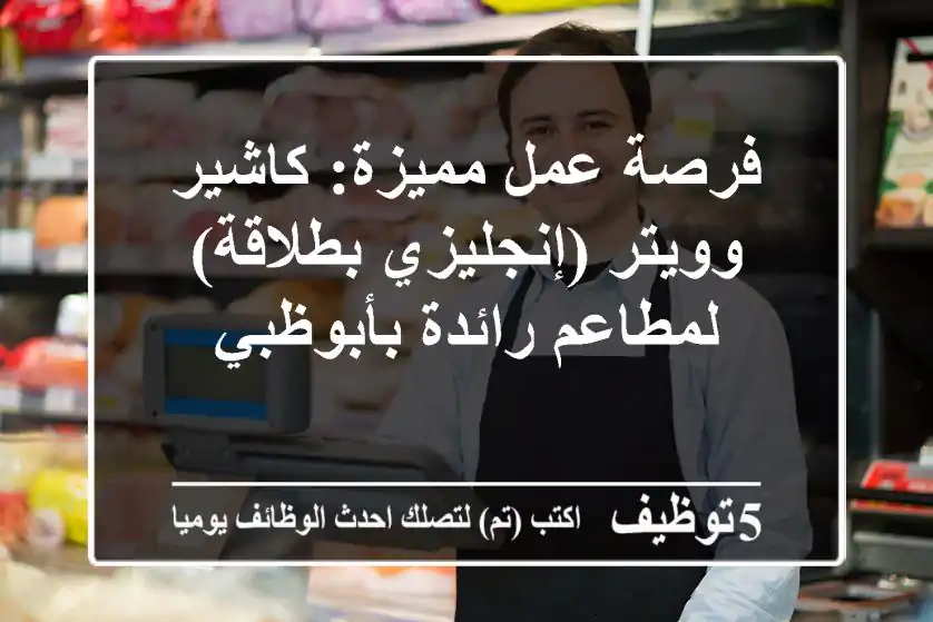 فرصة عمل مميزة: كاشير وويتر (إنجليزي بطلاقة) لمطاعم رائدة بأبوظبي