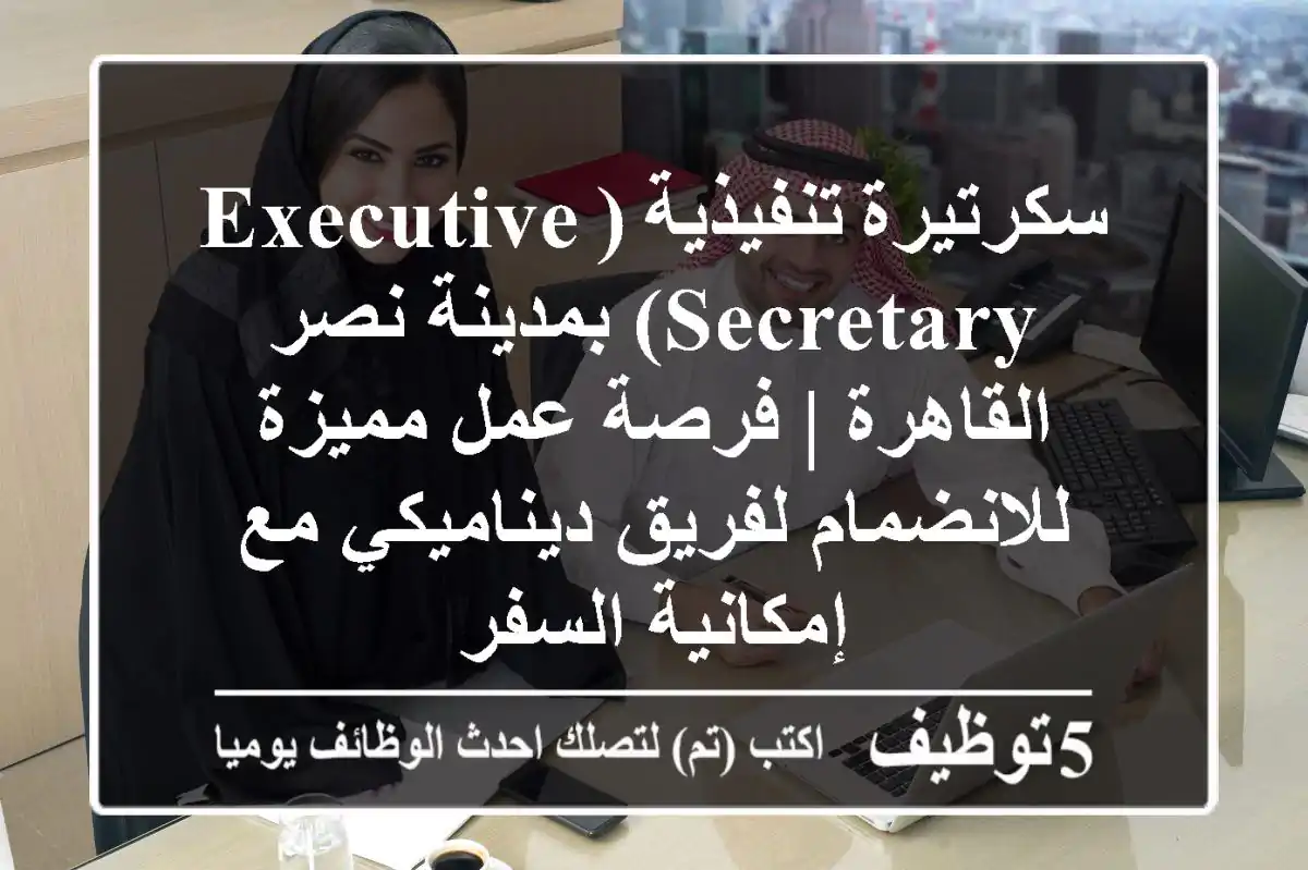 سكرتيرة تنفيذية (Executive Secretary) بمدينة نصر - القاهرة | فرصة عمل مميزة للانضمام لفريق ديناميكي مع إمكانية السفر