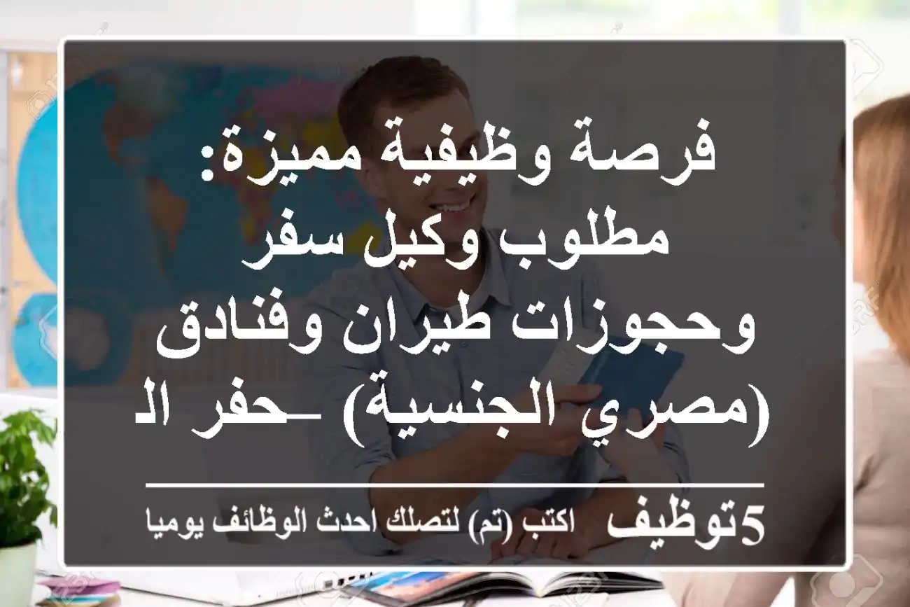 فرصة وظيفية مميزة: مطلوب وكيل سفر وحجوزات طيران وفنادق (مصري الجنسية) – حفر الباطن