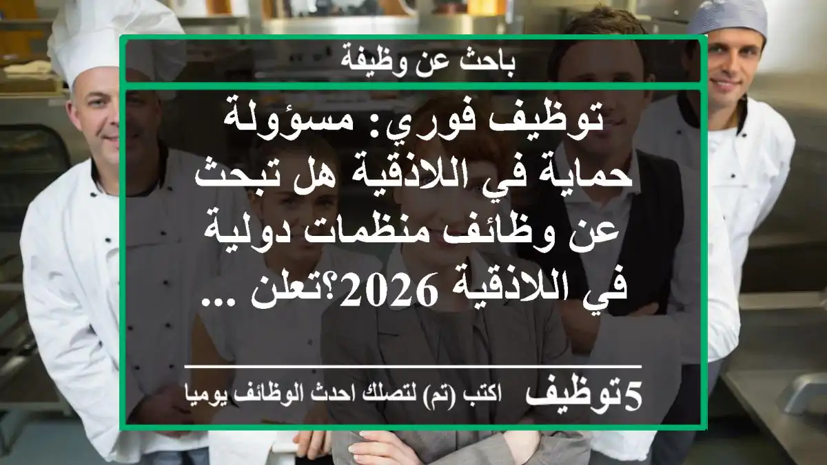 توظيف فوري: مسؤولة حماية في اللاذقية هل تبحث عن وظائف منظمات دولية في اللاذقية 2026؟تعلن ...