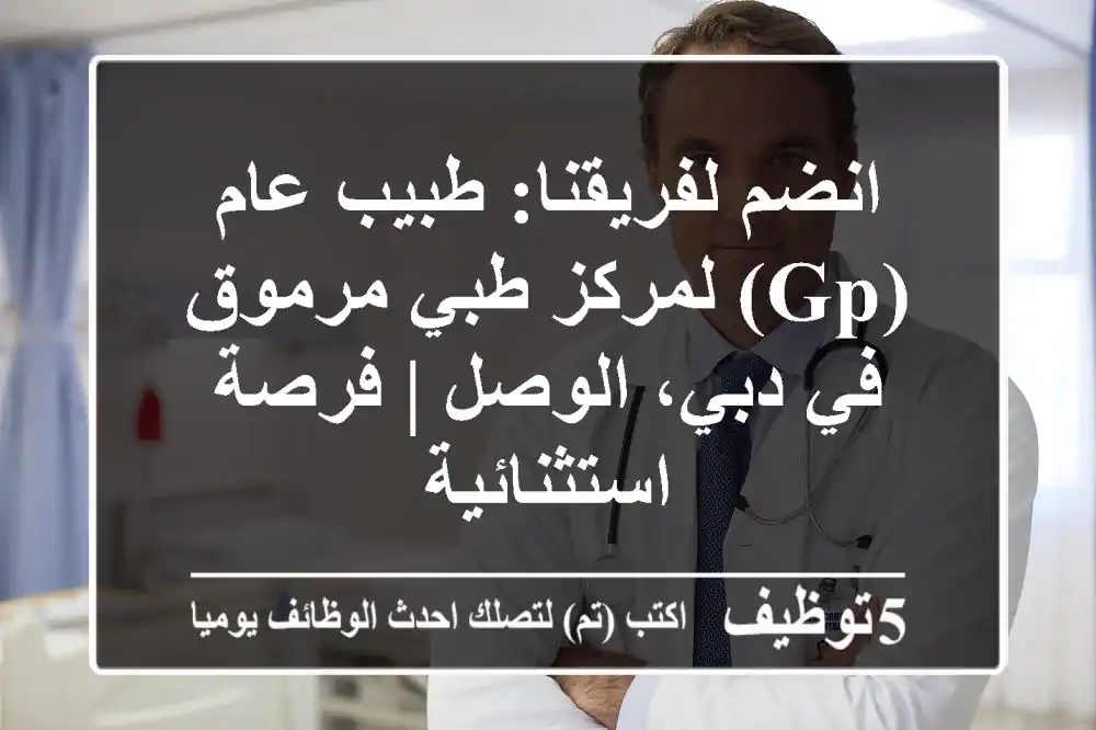 انضم لفريقنا: طبيب عام (GP) لمركز طبي مرموق في دبي، الوصل | فرصة استثنائية