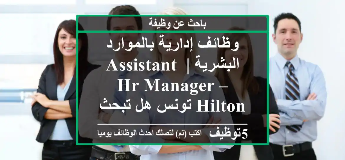 وظائف إدارية بالموارد البشرية | assistant hr manager – hilton تونس هل تبحث عن فرصة قيادية في ...