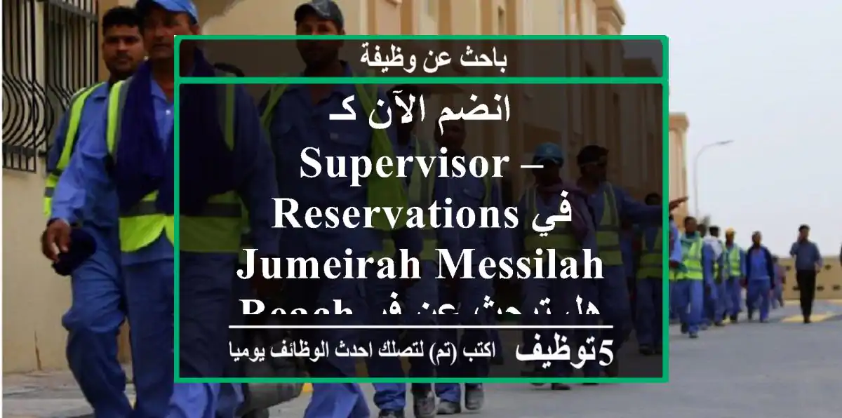 انضم الآن كـ supervisor – reservations في jumeirah messilah beach هل تبحث عن فرصة للعمل مع ...