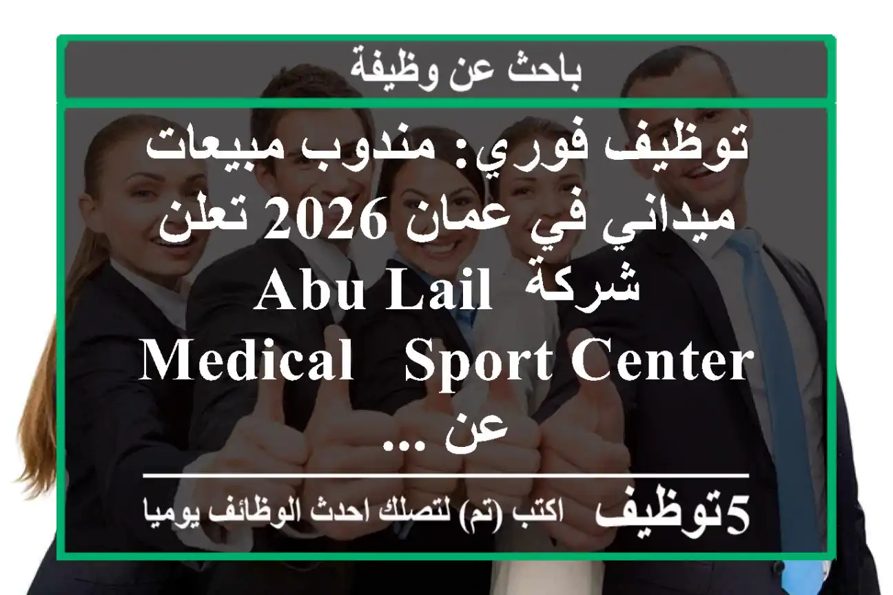توظيف فوري: مندوب مبيعات ميداني في عمان 2026 تعلن شركة abu lail medical & sport center عن ...