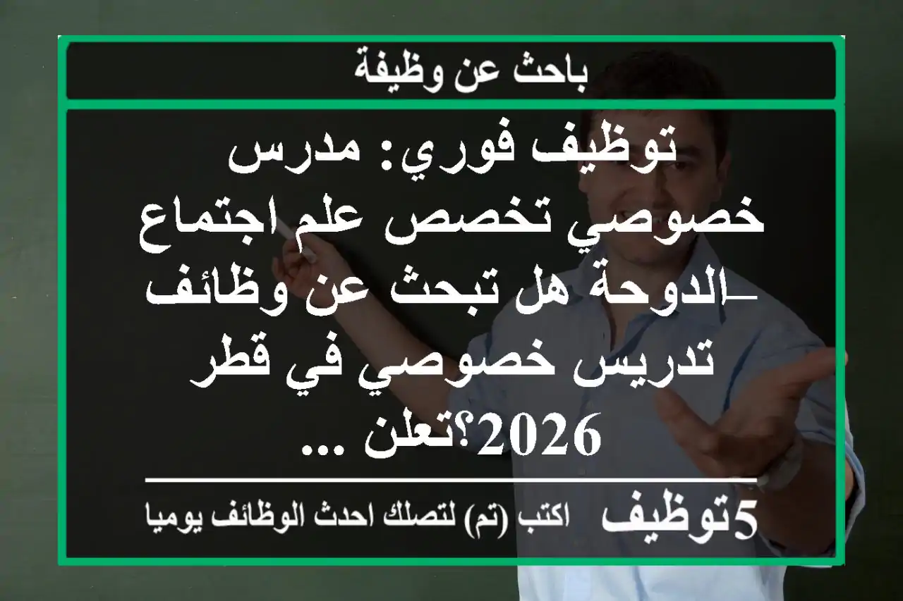 توظيف فوري: مدرس خصوصي تخصص علم اجتماع – الدوحة هل تبحث عن وظائف تدريس خصوصي في قطر 2026؟تعلن ...