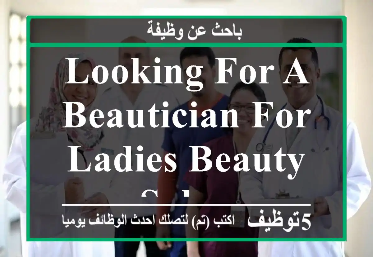 Looking for a beautician for ladies beauty salon