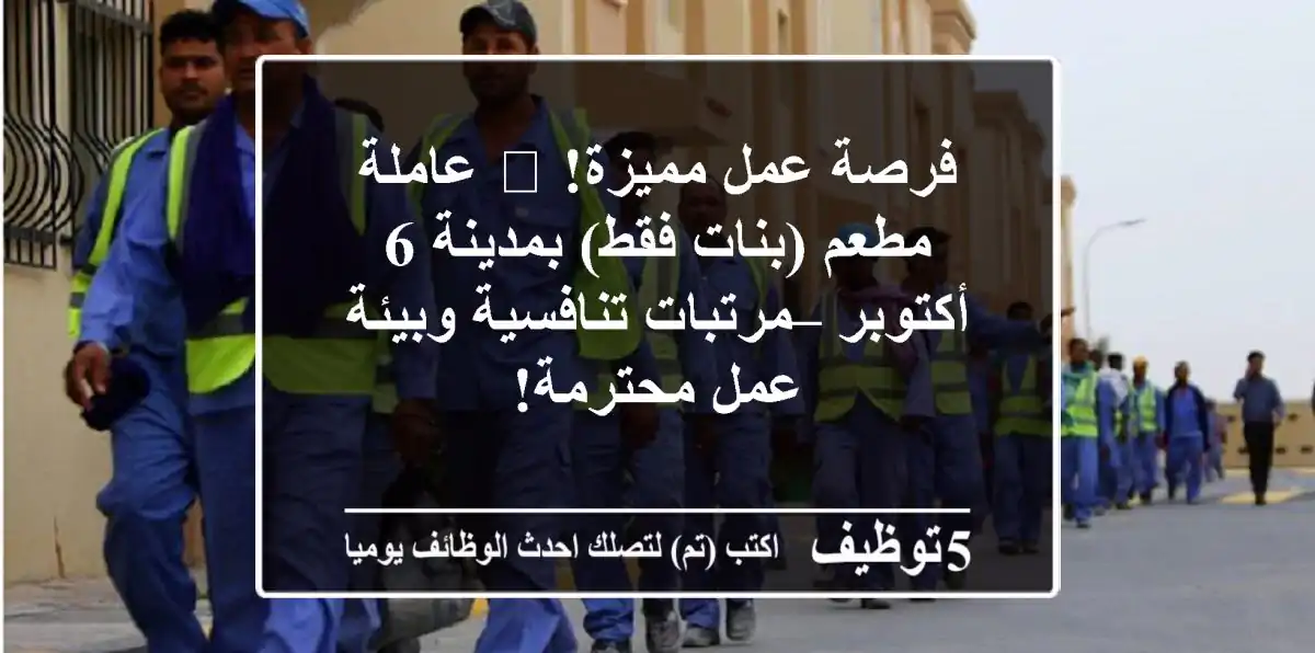 فرصة عمل مميزة! 🌟 عاملة مطعم (بنات فقط) بمدينة 6 أكتوبر – مرتبات تنافسية وبيئة عمل محترمة!