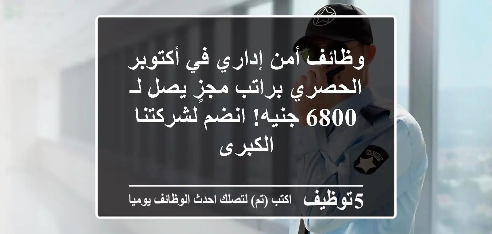 وظائف أمن إداري في أكتوبر - الحصري براتب مجزٍ يصل لـ 6800 جنيه! انضم لشركتنا الكبرى