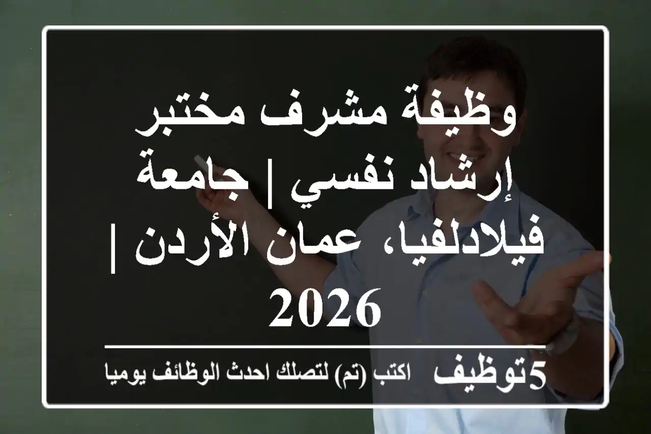 وظيفة مشرف مختبر إرشاد نفسي | جامعة فيلادلفيا، عمان الأردن | 2026