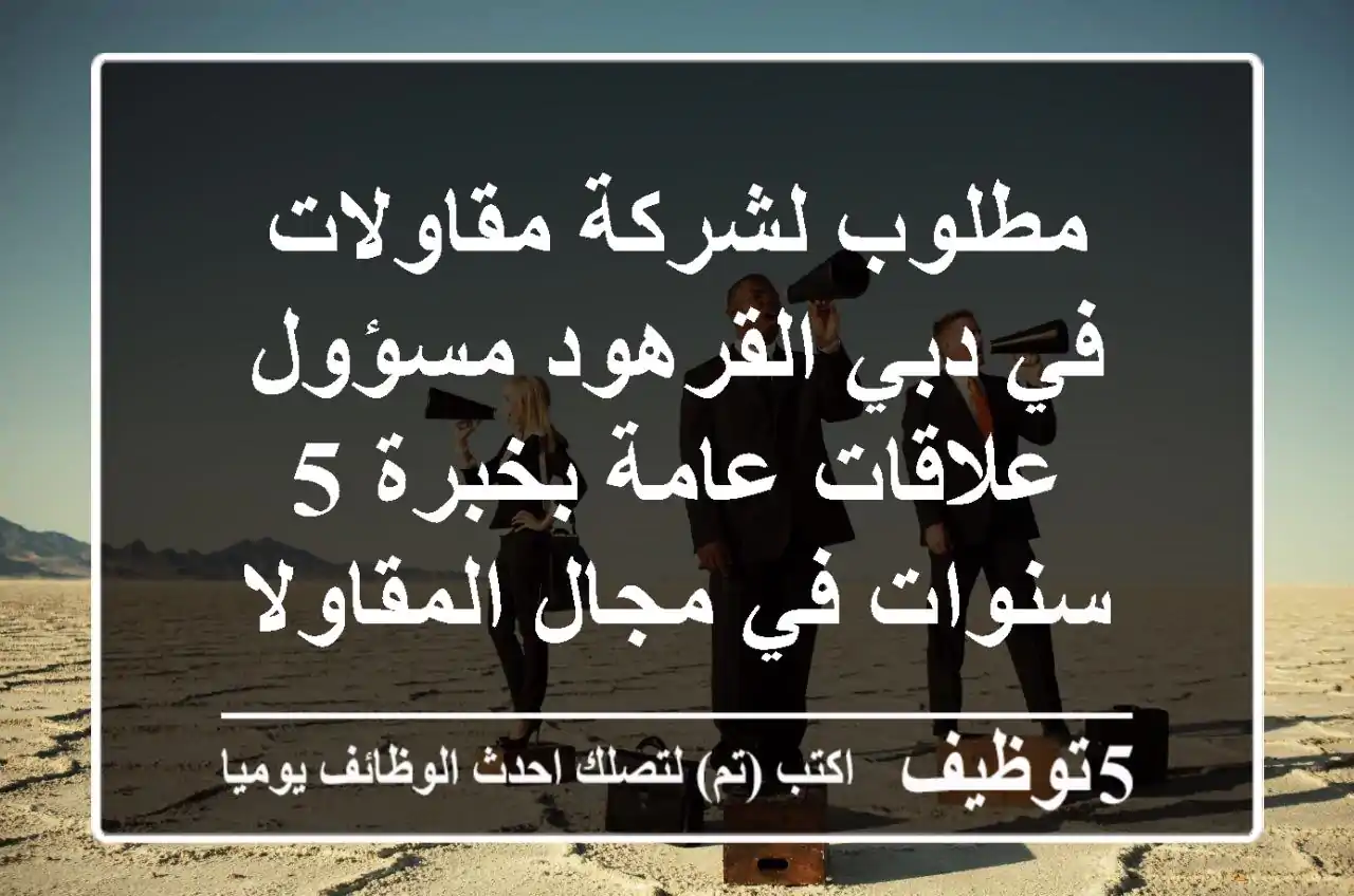 مطلوب لشركة مقاولات في دبي القرهود مسؤول علاقات عامة بخبرة 5 سنوات في مجال المقاولات وتحصيل ...