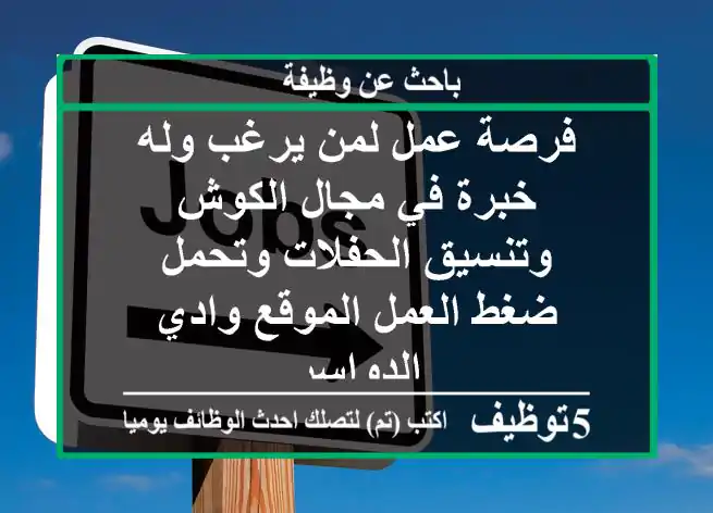 فرصة عمل لمن يرغب وله خبرة في مجال الكوش وتنسيق الحفلات وتحمل ضغط العمل الموقع وادي الدواسر