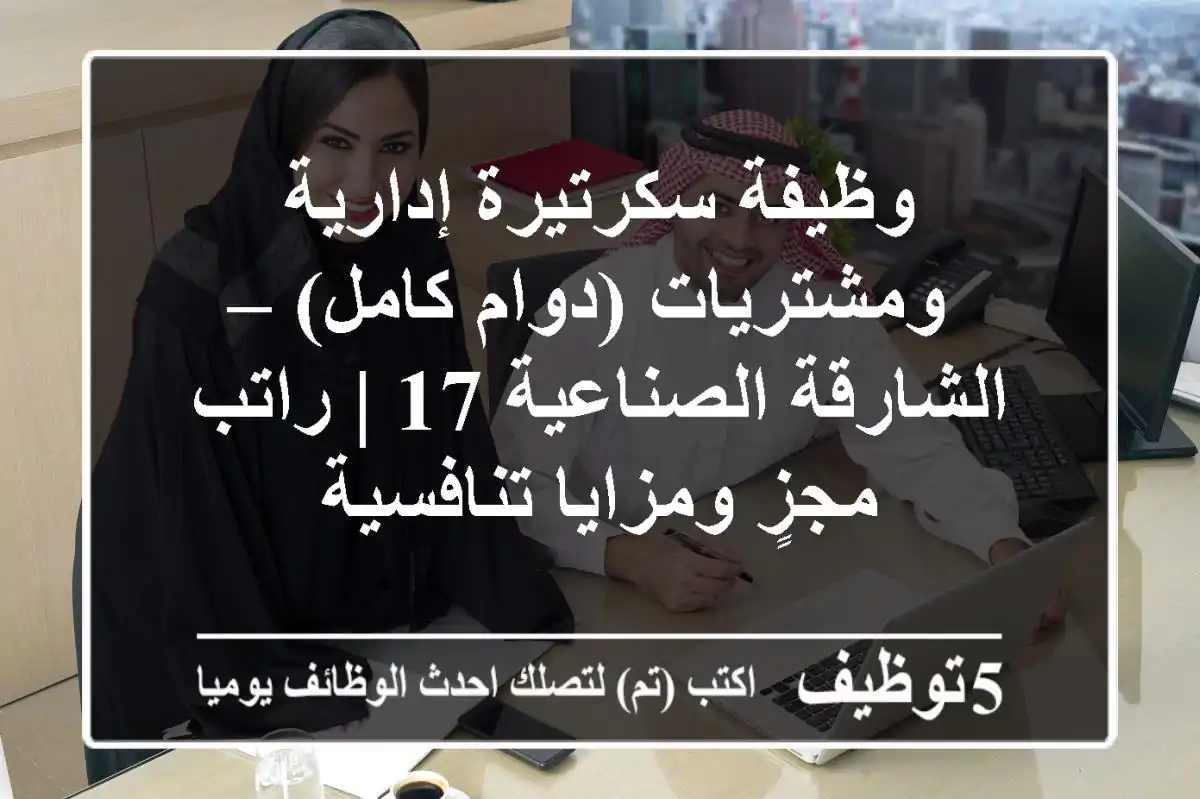 وظيفة سكرتيرة إدارية ومشتريات (دوام كامل) – الشارقة الصناعية 17 | راتب مجزٍ ومزايا تنافسية