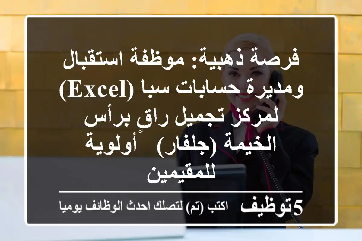 فرصة ذهبية: موظفة استقبال ومديرة حسابات سبا (Excel) لمركز تجميل راقٍ برأس الخيمة (جلفار) - أولوية للمقيمين