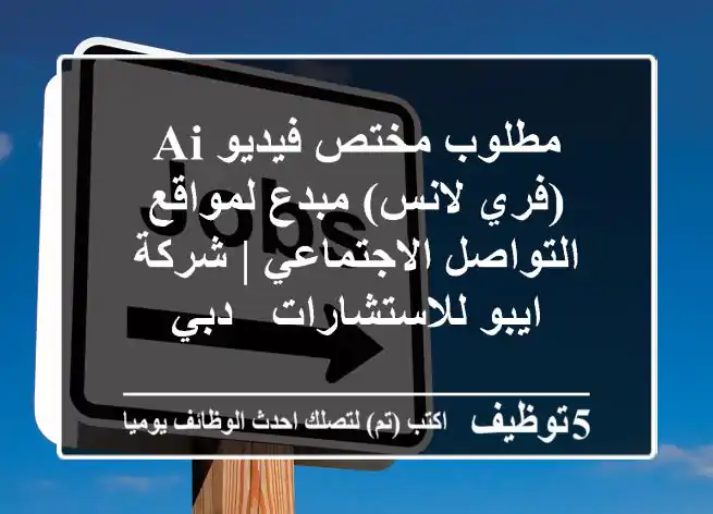مطلوب مختص فيديو AI (فري لانس) مبدع لمواقع التواصل الاجتماعي | شركة ايبو للاستشارات - دبي