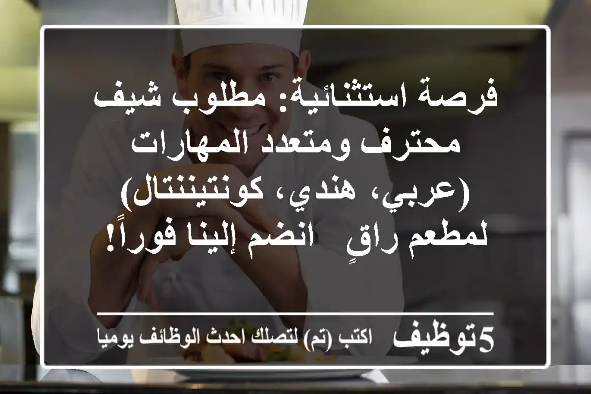 فرصة استثنائية: مطلوب شيف محترف ومتعدد المهارات (عربي، هندي، كونتيننتال) لمطعم راقٍ - انضم إلينا فوراً!