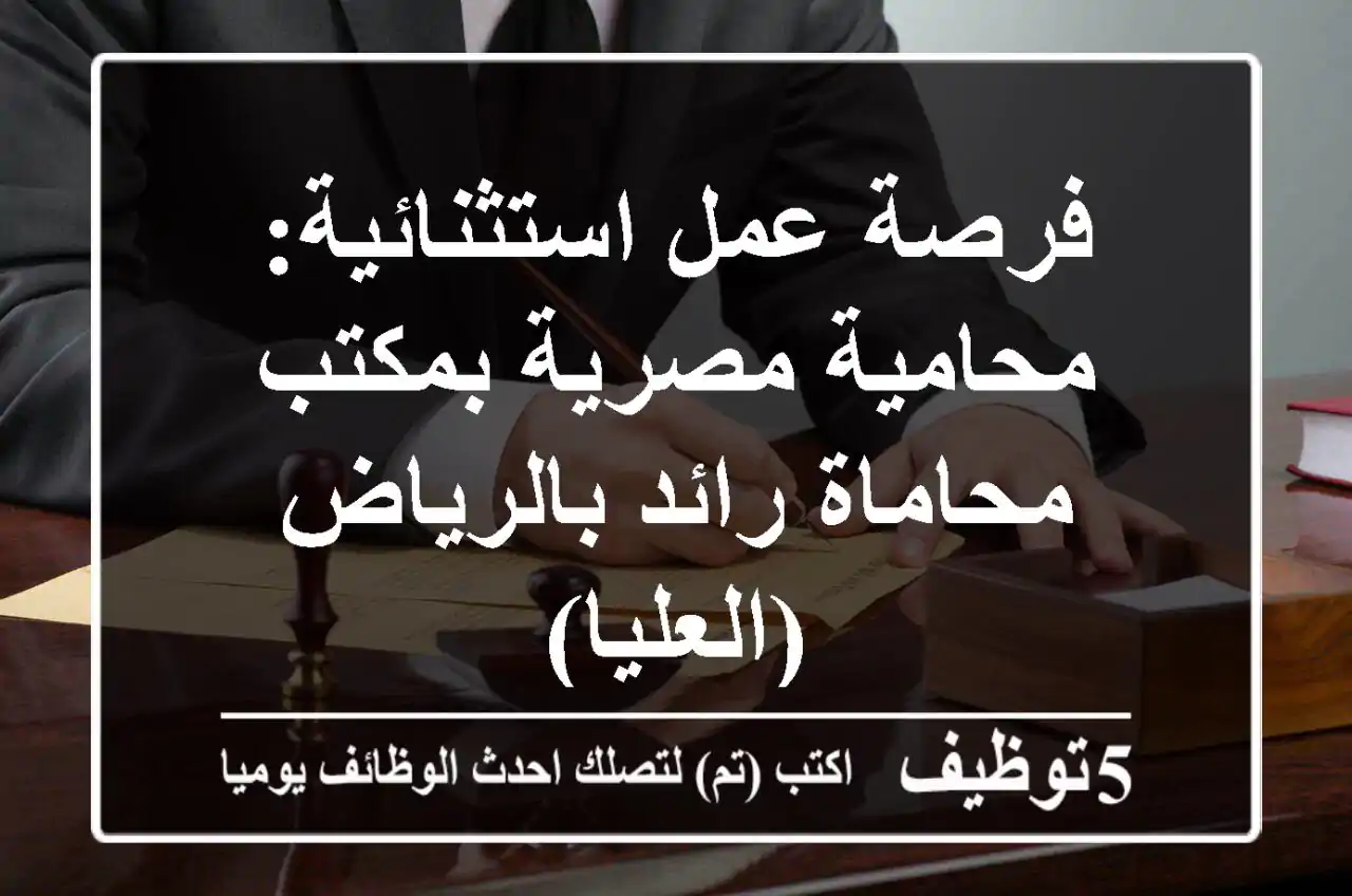 فرصة عمل استثنائية: محامية مصرية بمكتب محاماة رائد بالرياض (العليا)