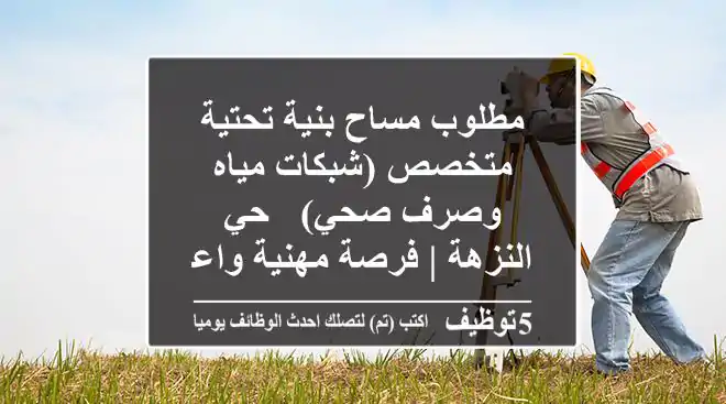 مطلوب مساح بنية تحتية متخصص (شبكات مياه وصرف صحي) - حي النزهة | فرصة مهنية واعدة!