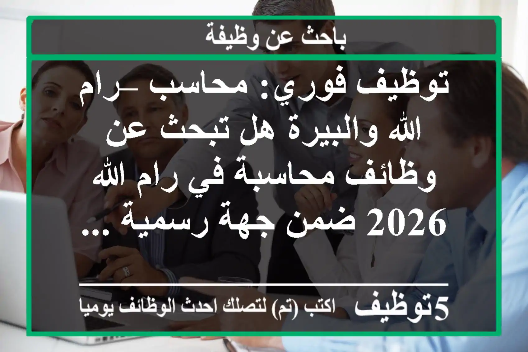 توظيف فوري: محاسب – رام الله والبيرة هل تبحث عن وظائف محاسبة في رام الله 2026 ضمن جهة رسمية ...