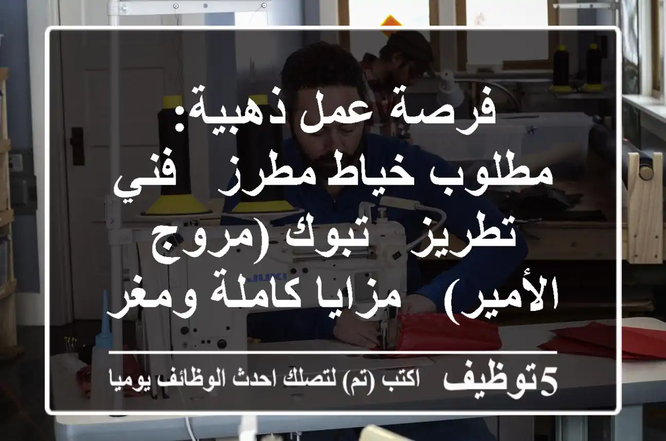 فرصة عمل ذهبية: مطلوب خياط مطرز / فني تطريز - تبوك (مروج الأمير) - مزايا كاملة ومغرية!