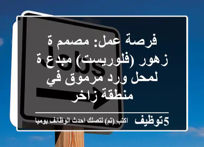 فرصة عمل: مصمم/ة زهور (فلوريست) مبدع/ة لمحل ورد مرموق في منطقة زاخر