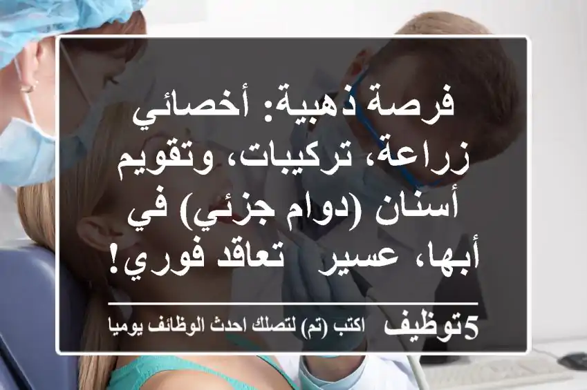 فرصة ذهبية: أخصائي زراعة، تركيبات، وتقويم أسنان (دوام جزئي) في أبها، عسير - تعاقد فوري!