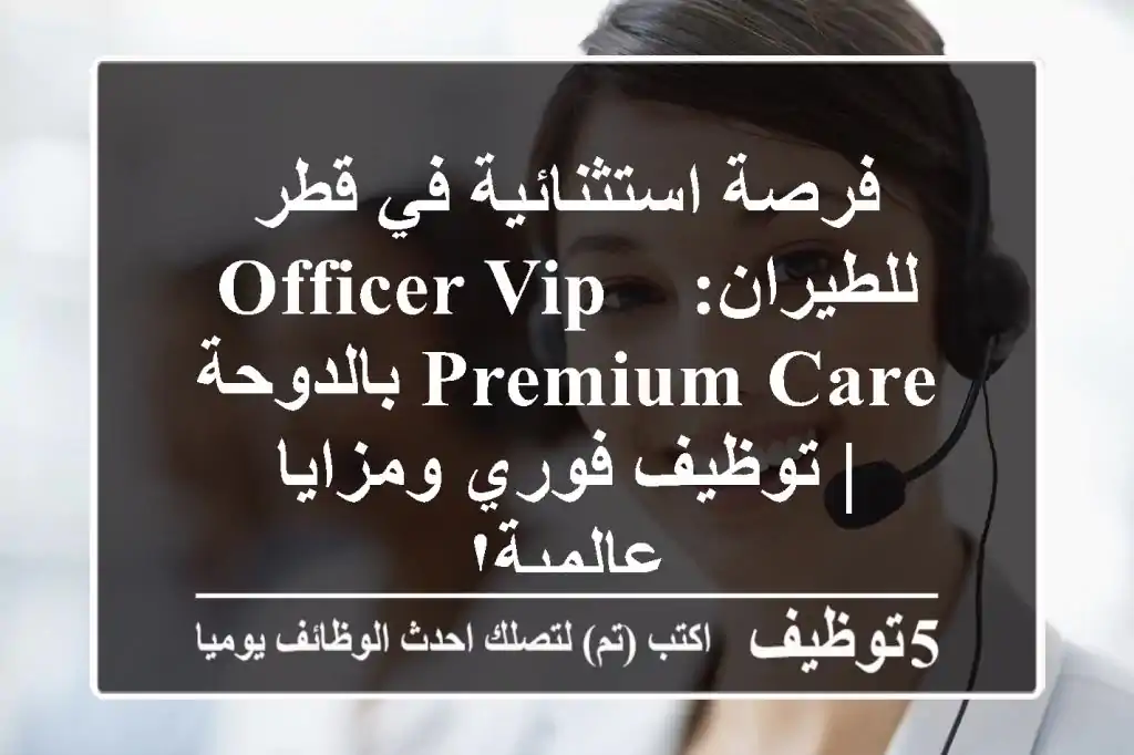 فرصة استثنائية في قطر للطيران: Officer VIP & Premium Care بالدوحة | توظيف فوري ومزايا عالمية!