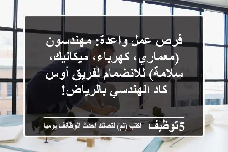 فرص عمل واعدة: مهندسون (معماري، كهرباء، ميكانيك، سلامة) للانضمام لفريق أوس كاد الهندسي بالرياض!