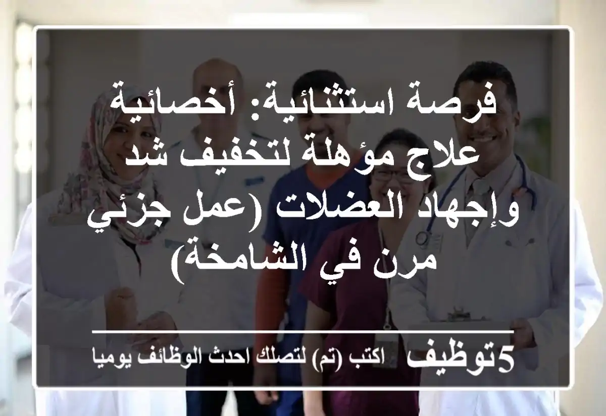 فرصة استثنائية: أخصائية علاج مؤهلة لتخفيف شد وإجهاد العضلات (عمل جزئي مرن في الشامخة)