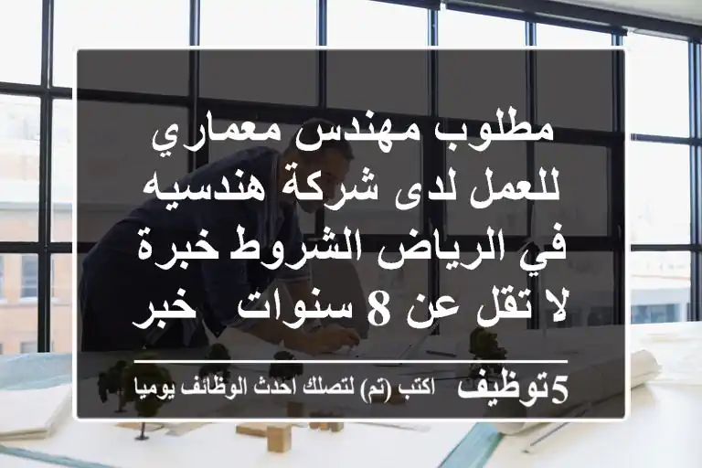 مطلوب مهندس معماري للعمل لدى شركة هندسيه في الرياض الشروط خبرة لا تقل عن 8 سنوات - خبرة سابقه ...