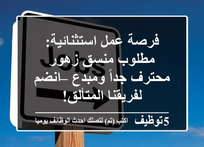 فرصة عمل استثنائية: مطلوب منسق زهور محترف جداً ومبدع – انضم لفريقنا المتألق!