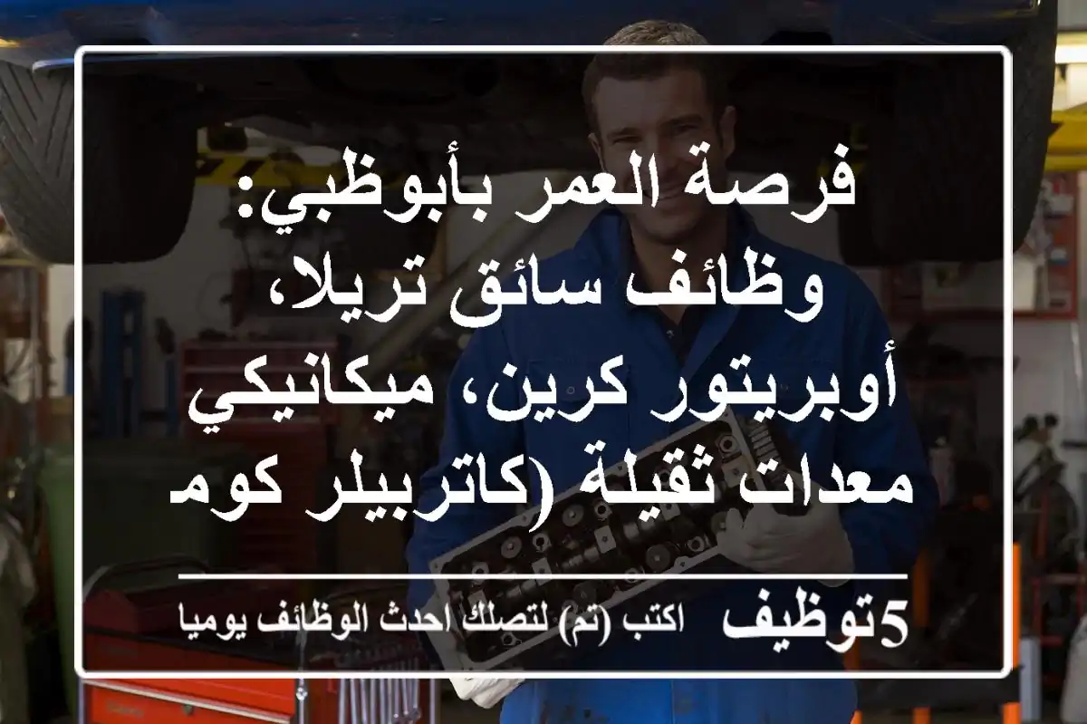 فرصة العمر بأبوظبي: وظائف سائق تريلا، أوبريتور كرين، ميكانيكي معدات ثقيلة (كاتربيلر/كوماتسو) - رواتب مجزية ومزايا كاملة!