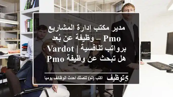 مدير مكتب إدارة المشاريع pmo – وظيفة عن بُعد برواتب تنافسية | vardot هل تبحث عن وظيفة pmo ...