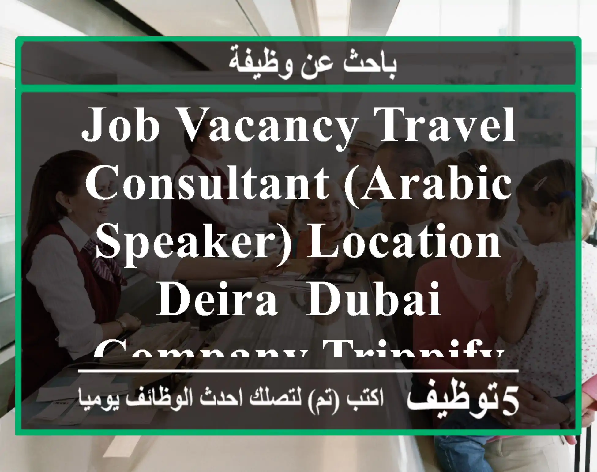 job vacancy travel consultant (arabic speaker) location deira, dubai company trippify travel ...