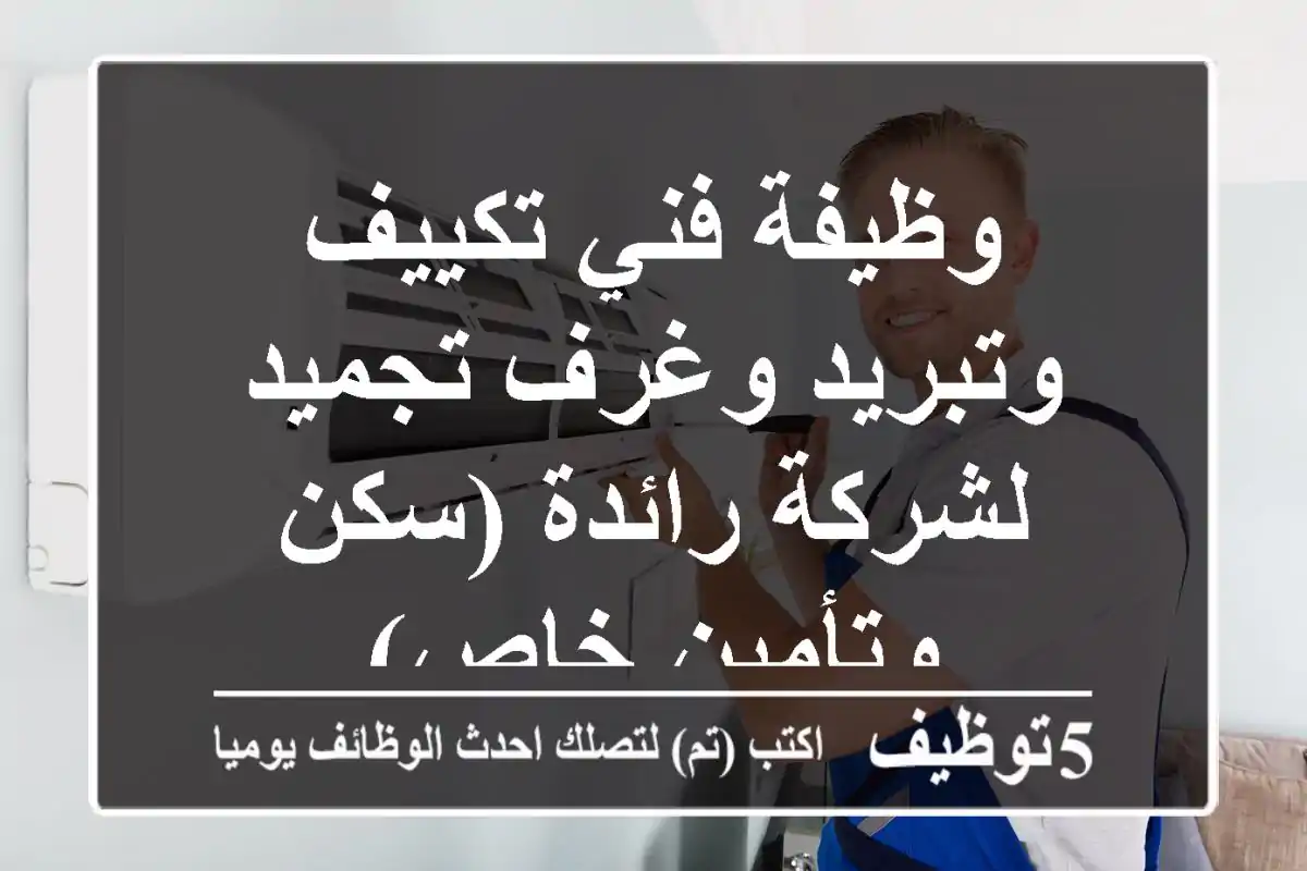 وظيفة فني تكييف وتبريد وغرف تجميد لشركة رائدة (سكن وتأمين خاص)